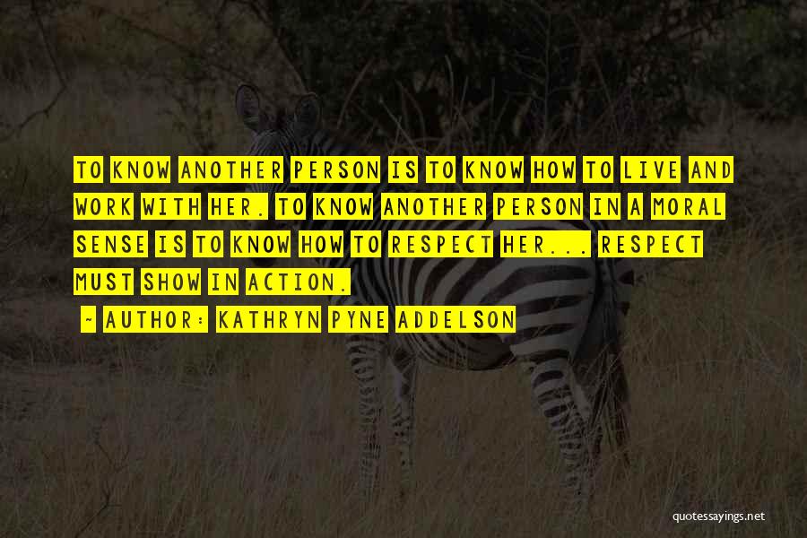 Kathryn Pyne Addelson Quotes: To Know Another Person Is To Know How To Live And Work With Her. To Know Another Person In A