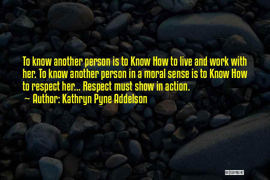 Kathryn Pyne Addelson Quotes: To Know Another Person Is To Know How To Live And Work With Her. To Know Another Person In A