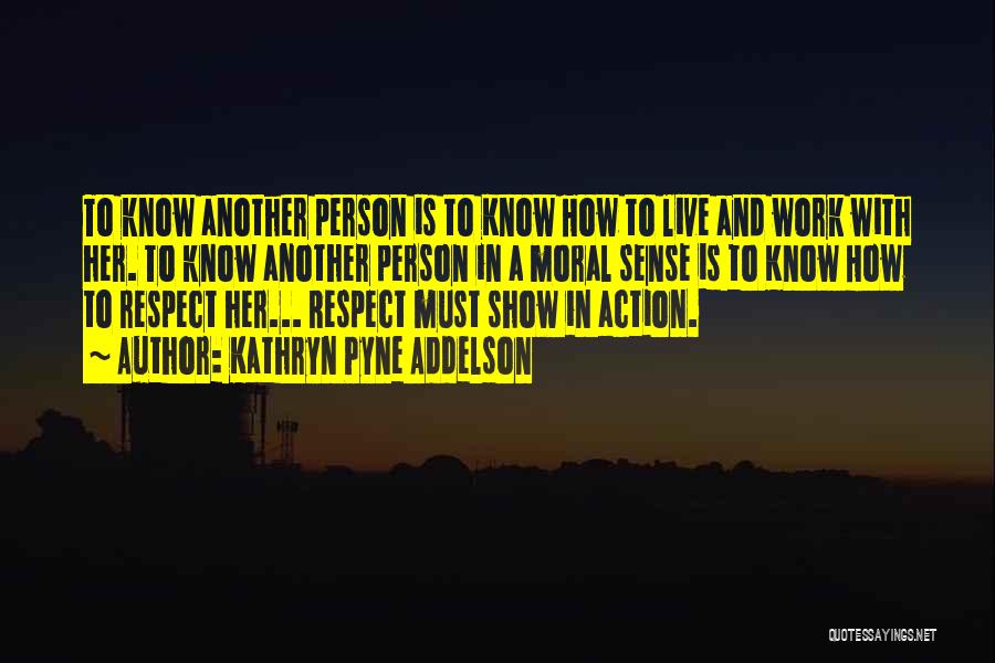 Kathryn Pyne Addelson Quotes: To Know Another Person Is To Know How To Live And Work With Her. To Know Another Person In A