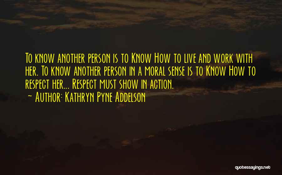 Kathryn Pyne Addelson Quotes: To Know Another Person Is To Know How To Live And Work With Her. To Know Another Person In A