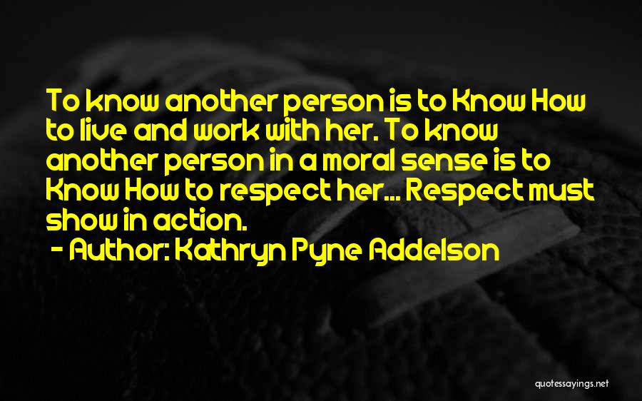 Kathryn Pyne Addelson Quotes: To Know Another Person Is To Know How To Live And Work With Her. To Know Another Person In A