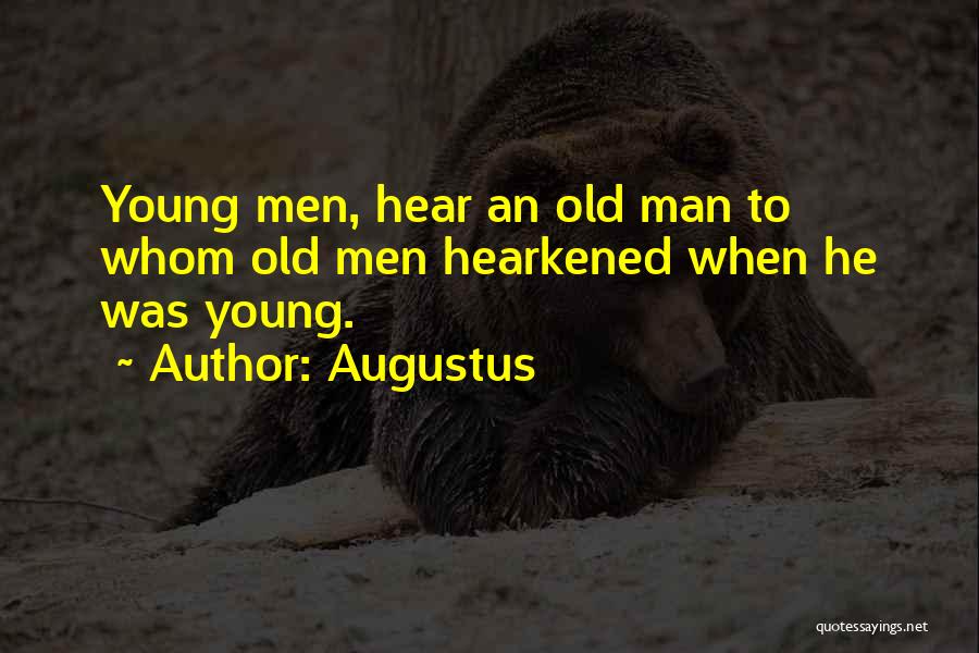 Augustus Quotes: Young Men, Hear An Old Man To Whom Old Men Hearkened When He Was Young.