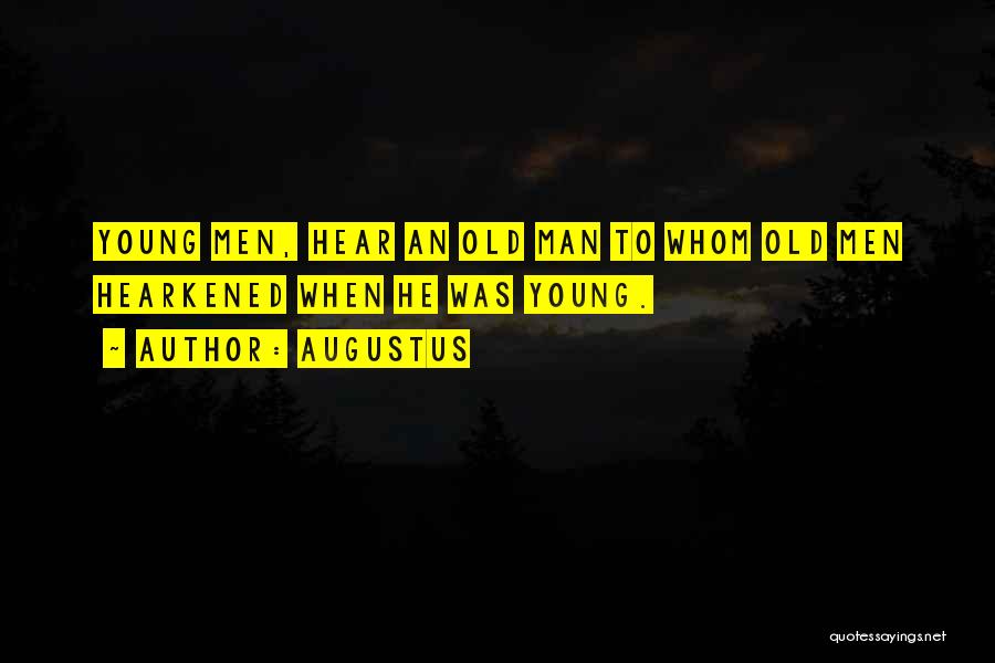 Augustus Quotes: Young Men, Hear An Old Man To Whom Old Men Hearkened When He Was Young.