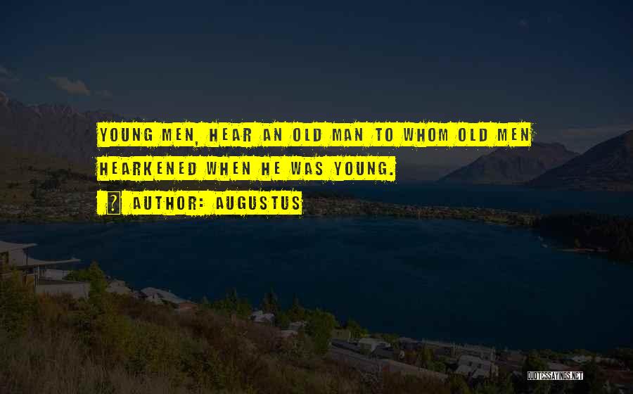 Augustus Quotes: Young Men, Hear An Old Man To Whom Old Men Hearkened When He Was Young.