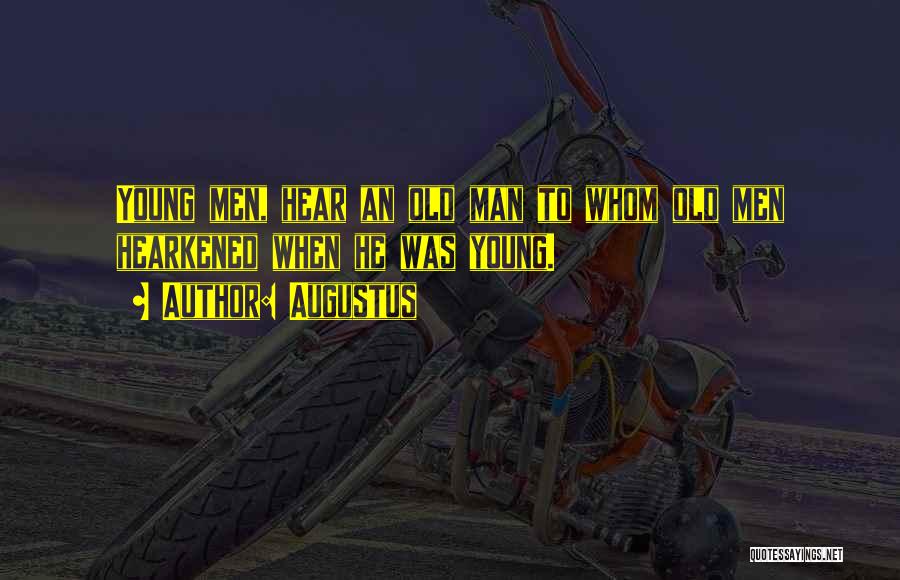Augustus Quotes: Young Men, Hear An Old Man To Whom Old Men Hearkened When He Was Young.