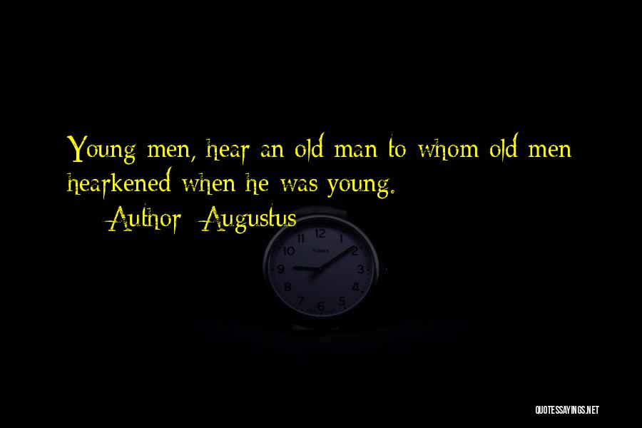 Augustus Quotes: Young Men, Hear An Old Man To Whom Old Men Hearkened When He Was Young.