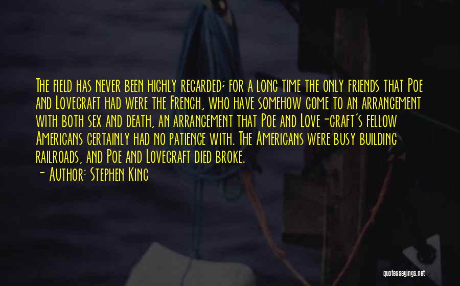 Stephen King Quotes: The Field Has Never Been Highly Regarded; For A Long Time The Only Friends That Poe And Lovecraft Had Were