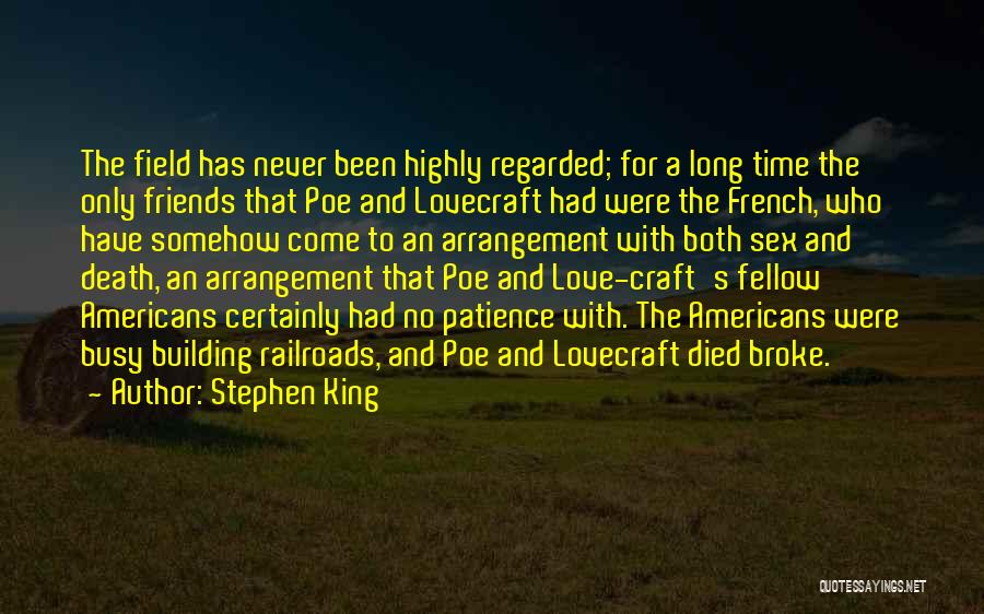Stephen King Quotes: The Field Has Never Been Highly Regarded; For A Long Time The Only Friends That Poe And Lovecraft Had Were