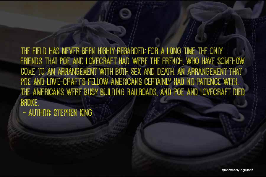 Stephen King Quotes: The Field Has Never Been Highly Regarded; For A Long Time The Only Friends That Poe And Lovecraft Had Were