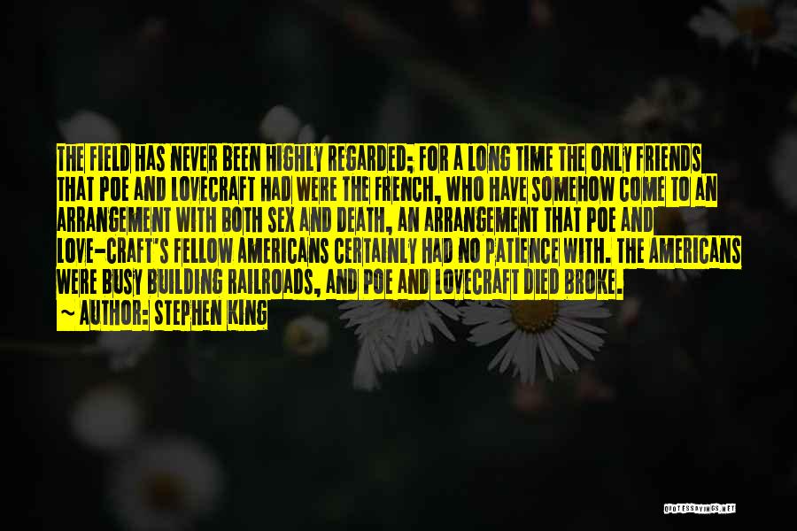 Stephen King Quotes: The Field Has Never Been Highly Regarded; For A Long Time The Only Friends That Poe And Lovecraft Had Were