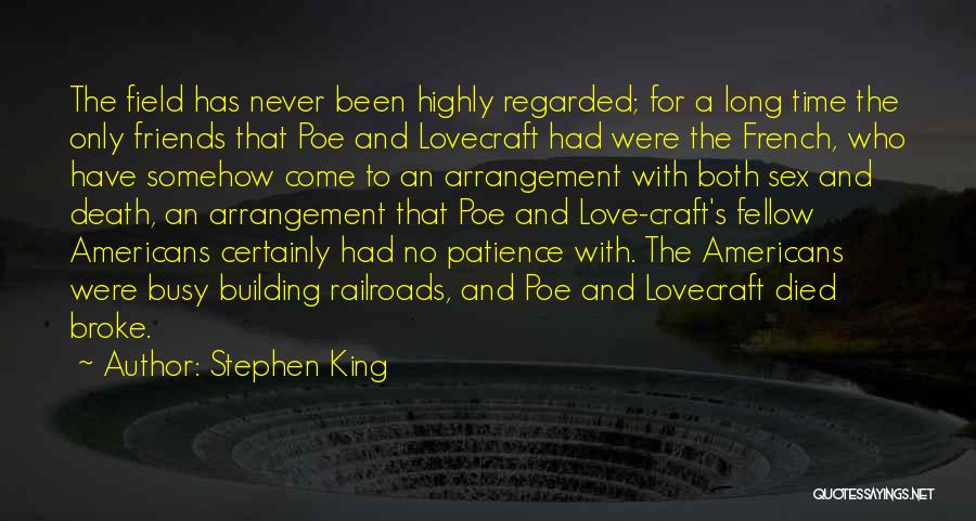 Stephen King Quotes: The Field Has Never Been Highly Regarded; For A Long Time The Only Friends That Poe And Lovecraft Had Were