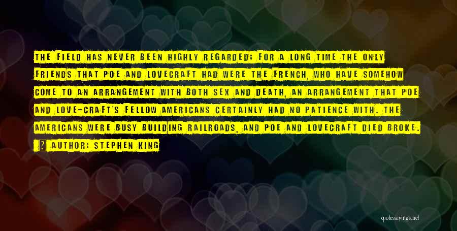 Stephen King Quotes: The Field Has Never Been Highly Regarded; For A Long Time The Only Friends That Poe And Lovecraft Had Were