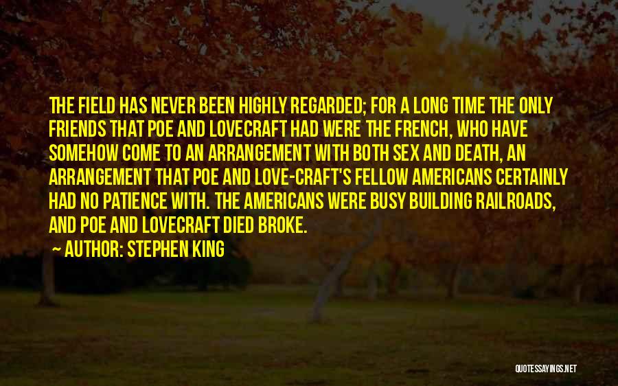 Stephen King Quotes: The Field Has Never Been Highly Regarded; For A Long Time The Only Friends That Poe And Lovecraft Had Were