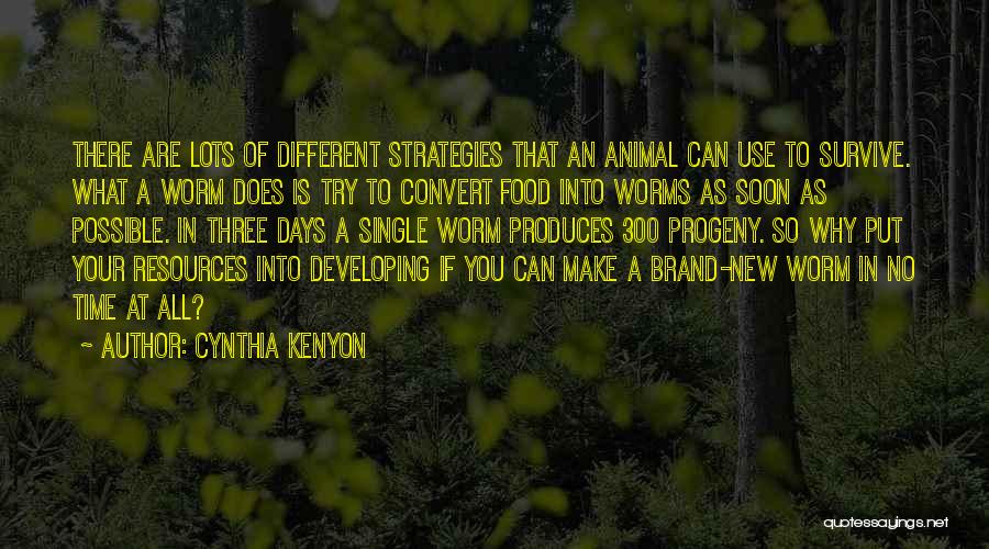 Cynthia Kenyon Quotes: There Are Lots Of Different Strategies That An Animal Can Use To Survive. What A Worm Does Is Try To