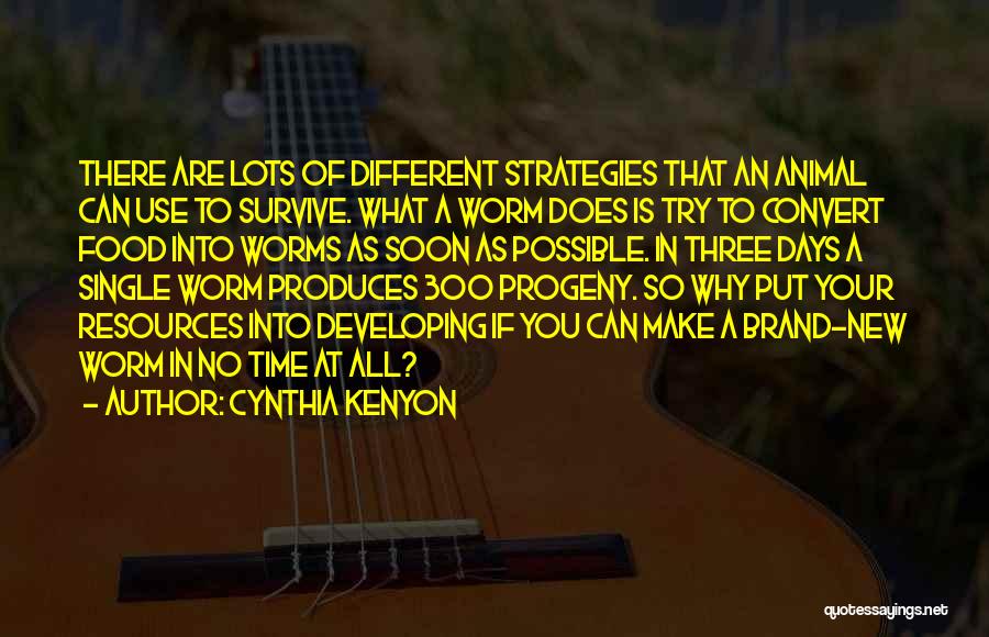 Cynthia Kenyon Quotes: There Are Lots Of Different Strategies That An Animal Can Use To Survive. What A Worm Does Is Try To