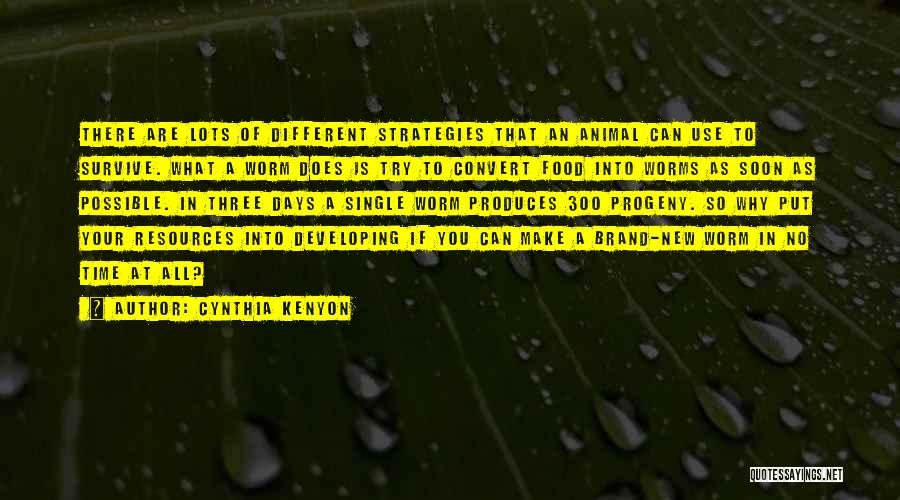 Cynthia Kenyon Quotes: There Are Lots Of Different Strategies That An Animal Can Use To Survive. What A Worm Does Is Try To