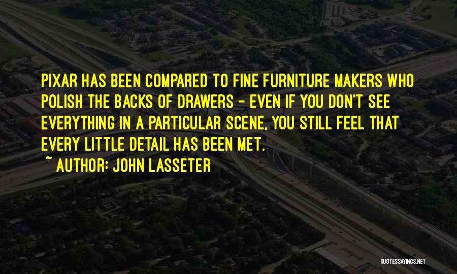 John Lasseter Quotes: Pixar Has Been Compared To Fine Furniture Makers Who Polish The Backs Of Drawers - Even If You Don't See