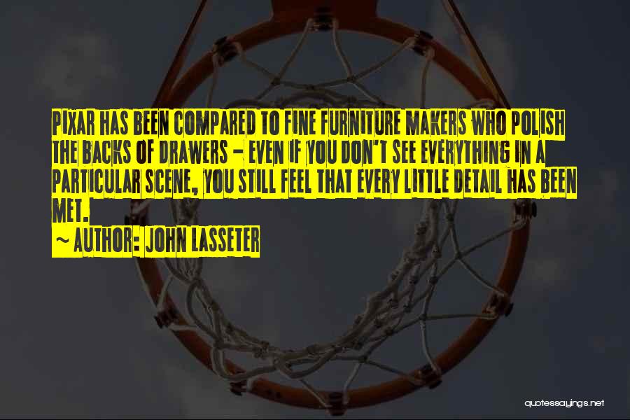 John Lasseter Quotes: Pixar Has Been Compared To Fine Furniture Makers Who Polish The Backs Of Drawers - Even If You Don't See