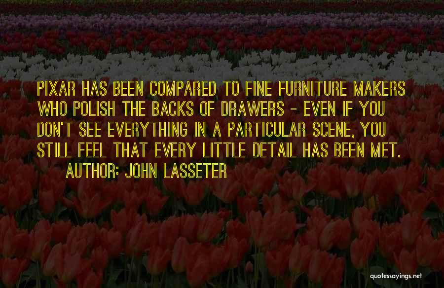 John Lasseter Quotes: Pixar Has Been Compared To Fine Furniture Makers Who Polish The Backs Of Drawers - Even If You Don't See