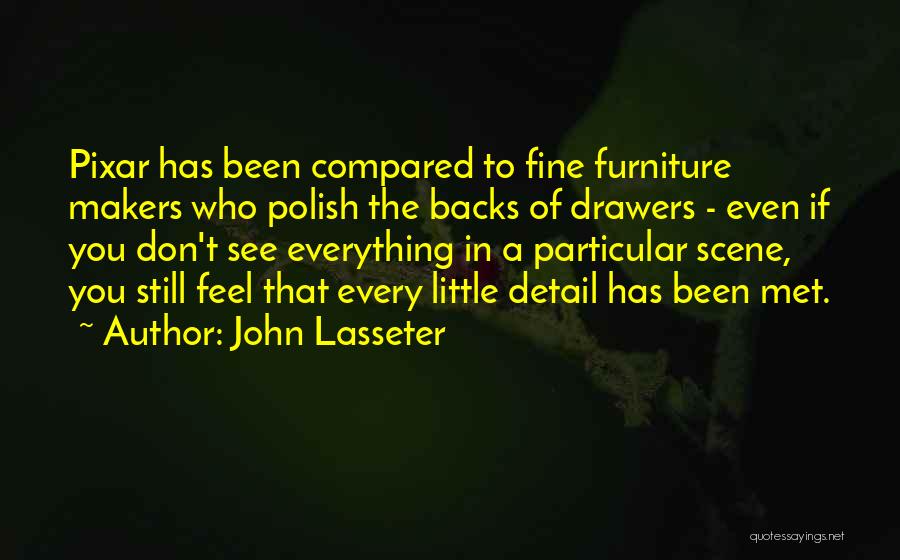 John Lasseter Quotes: Pixar Has Been Compared To Fine Furniture Makers Who Polish The Backs Of Drawers - Even If You Don't See