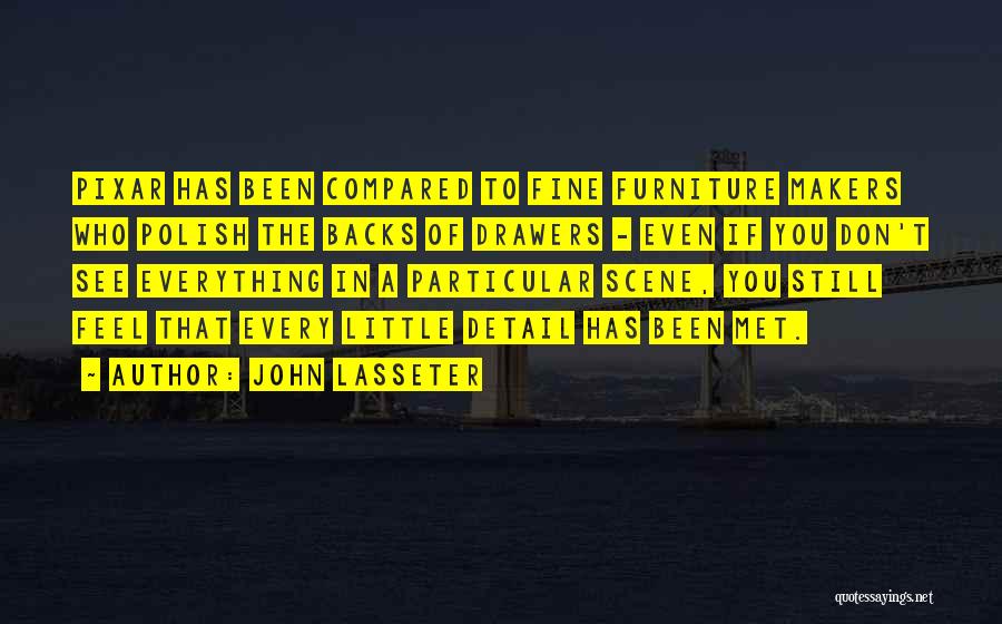 John Lasseter Quotes: Pixar Has Been Compared To Fine Furniture Makers Who Polish The Backs Of Drawers - Even If You Don't See