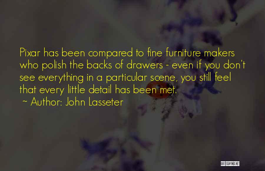 John Lasseter Quotes: Pixar Has Been Compared To Fine Furniture Makers Who Polish The Backs Of Drawers - Even If You Don't See