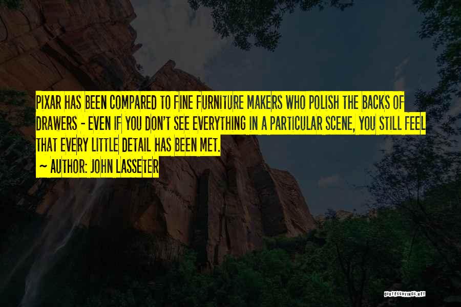 John Lasseter Quotes: Pixar Has Been Compared To Fine Furniture Makers Who Polish The Backs Of Drawers - Even If You Don't See