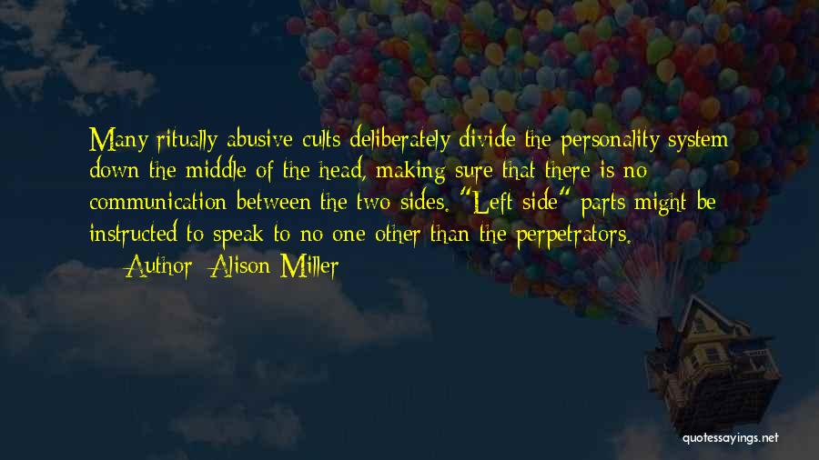 Alison Miller Quotes: Many Ritually Abusive Cults Deliberately Divide The Personality System Down The Middle Of The Head, Making Sure That There Is