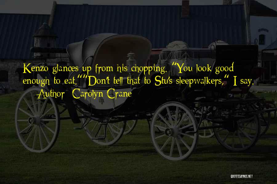 Carolyn Crane Quotes: Kenzo Glances Up From His Chopping. You Look Good Enough To Eat.don't Tell That To Stu's Sleepwalkers, I Say.