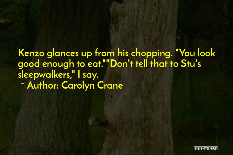 Carolyn Crane Quotes: Kenzo Glances Up From His Chopping. You Look Good Enough To Eat.don't Tell That To Stu's Sleepwalkers, I Say.