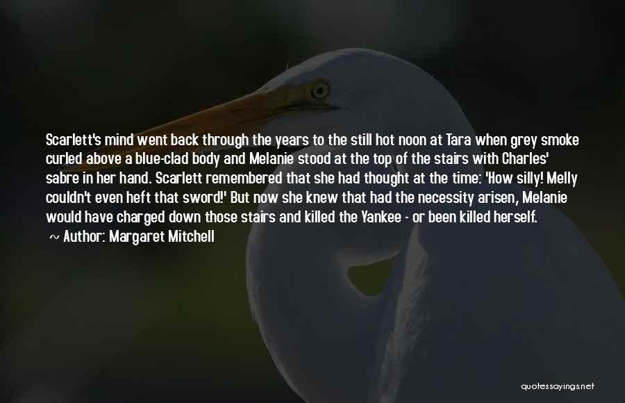 Margaret Mitchell Quotes: Scarlett's Mind Went Back Through The Years To The Still Hot Noon At Tara When Grey Smoke Curled Above A