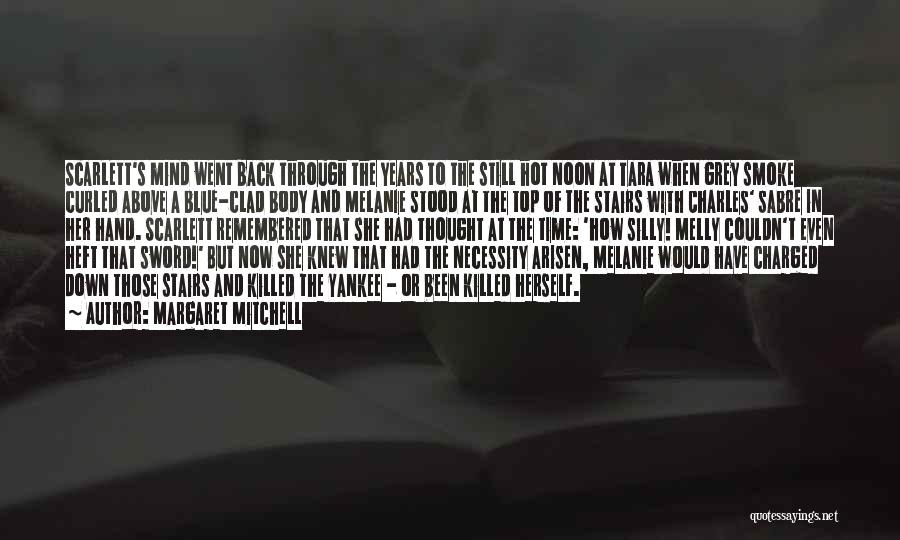 Margaret Mitchell Quotes: Scarlett's Mind Went Back Through The Years To The Still Hot Noon At Tara When Grey Smoke Curled Above A