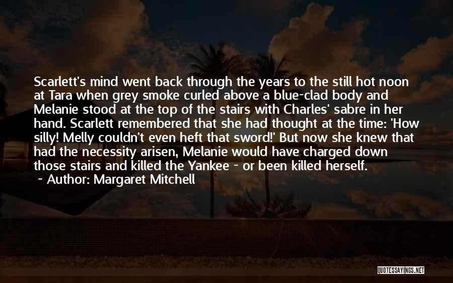 Margaret Mitchell Quotes: Scarlett's Mind Went Back Through The Years To The Still Hot Noon At Tara When Grey Smoke Curled Above A