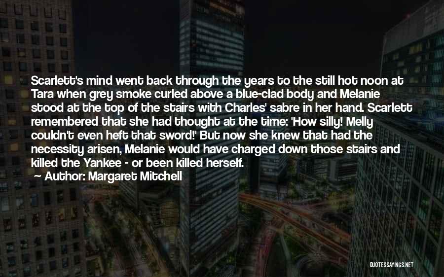 Margaret Mitchell Quotes: Scarlett's Mind Went Back Through The Years To The Still Hot Noon At Tara When Grey Smoke Curled Above A