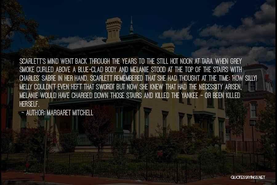 Margaret Mitchell Quotes: Scarlett's Mind Went Back Through The Years To The Still Hot Noon At Tara When Grey Smoke Curled Above A