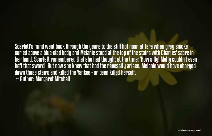 Margaret Mitchell Quotes: Scarlett's Mind Went Back Through The Years To The Still Hot Noon At Tara When Grey Smoke Curled Above A