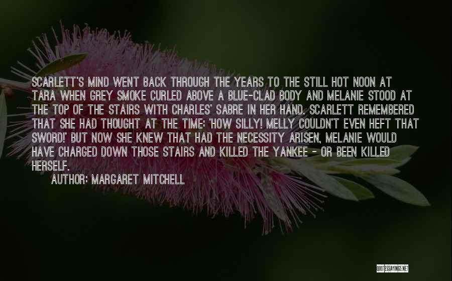 Margaret Mitchell Quotes: Scarlett's Mind Went Back Through The Years To The Still Hot Noon At Tara When Grey Smoke Curled Above A
