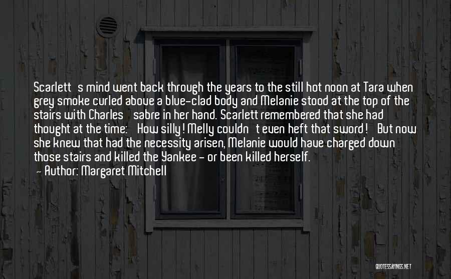 Margaret Mitchell Quotes: Scarlett's Mind Went Back Through The Years To The Still Hot Noon At Tara When Grey Smoke Curled Above A