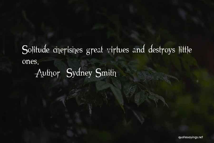 Sydney Smith Quotes: Solitude Cherishes Great Virtues And Destroys Little Ones.