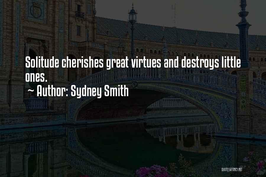 Sydney Smith Quotes: Solitude Cherishes Great Virtues And Destroys Little Ones.