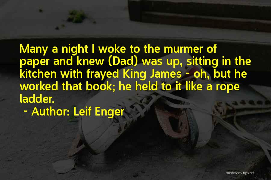 Leif Enger Quotes: Many A Night I Woke To The Murmer Of Paper And Knew (dad) Was Up, Sitting In The Kitchen With