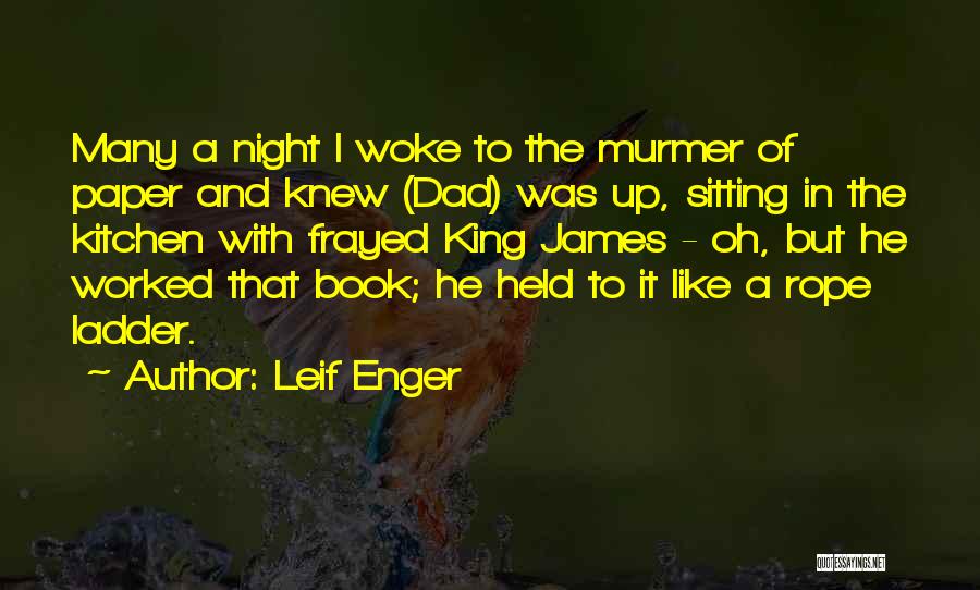 Leif Enger Quotes: Many A Night I Woke To The Murmer Of Paper And Knew (dad) Was Up, Sitting In The Kitchen With