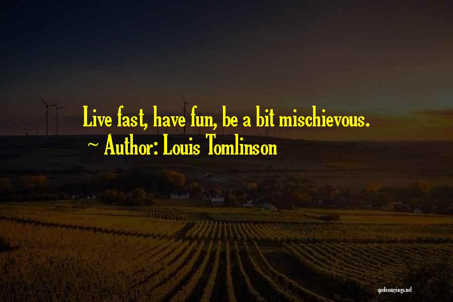 Louis Tomlinson Quotes: Live Fast, Have Fun, Be A Bit Mischievous.