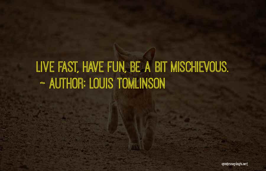 Louis Tomlinson Quotes: Live Fast, Have Fun, Be A Bit Mischievous.