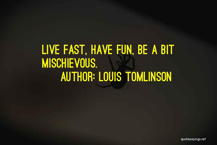 Louis Tomlinson Quotes: Live Fast, Have Fun, Be A Bit Mischievous.