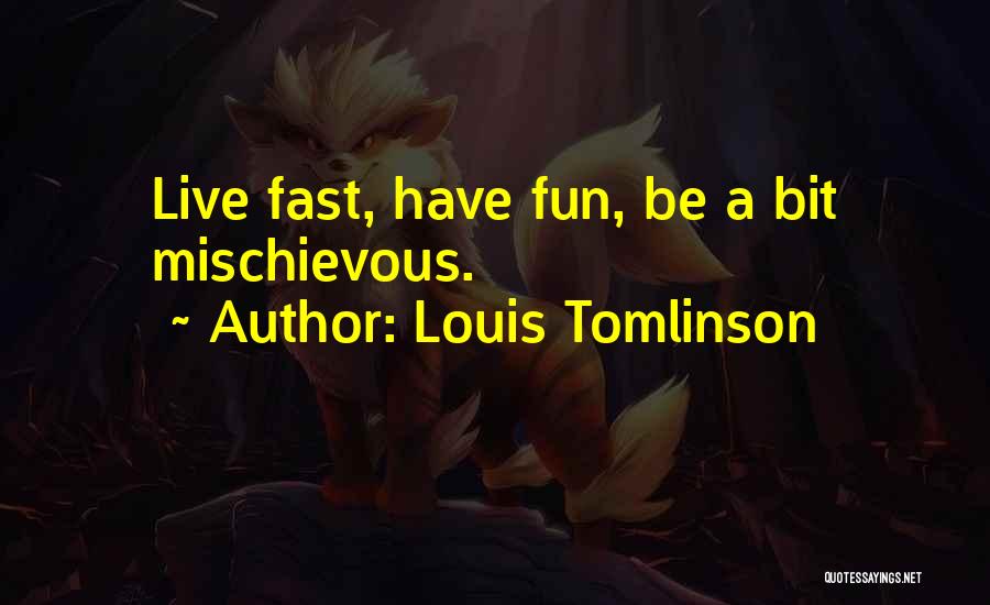 Louis Tomlinson Quotes: Live Fast, Have Fun, Be A Bit Mischievous.