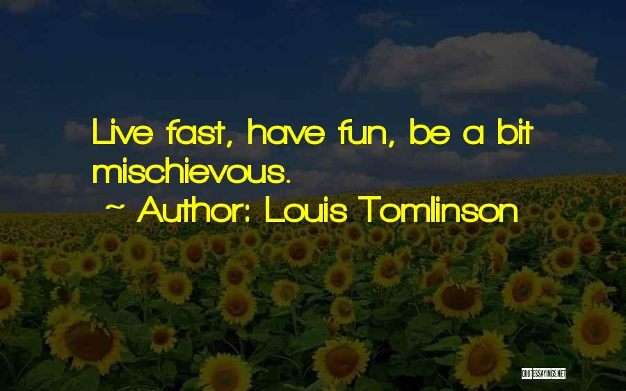 Louis Tomlinson Quotes: Live Fast, Have Fun, Be A Bit Mischievous.