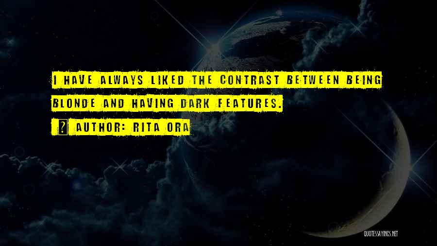 Rita Ora Quotes: I Have Always Liked The Contrast Between Being Blonde And Having Dark Features.