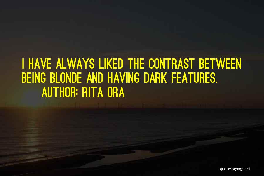 Rita Ora Quotes: I Have Always Liked The Contrast Between Being Blonde And Having Dark Features.