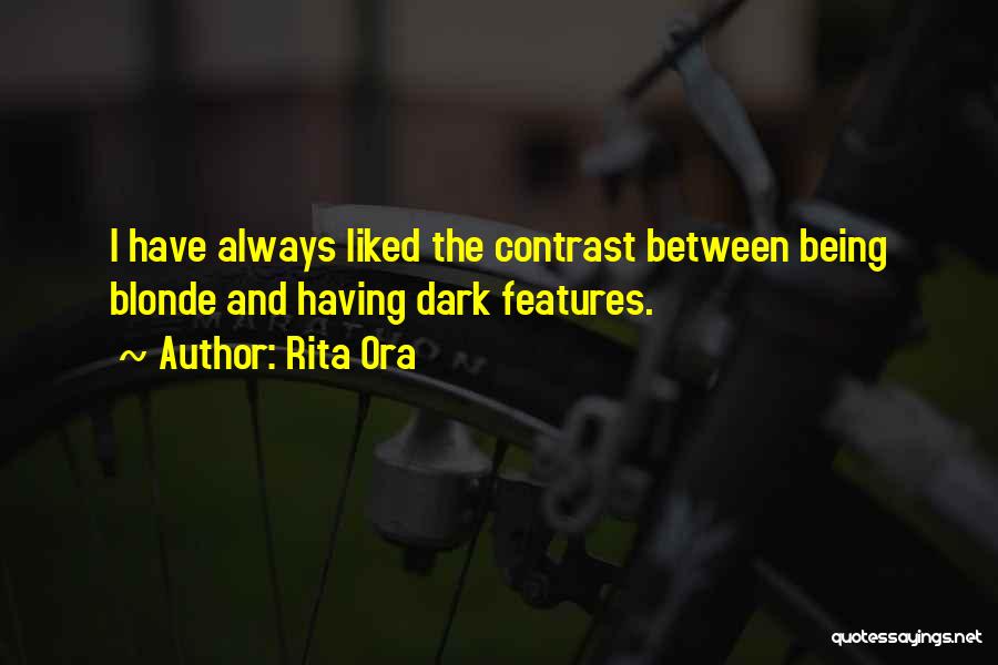 Rita Ora Quotes: I Have Always Liked The Contrast Between Being Blonde And Having Dark Features.